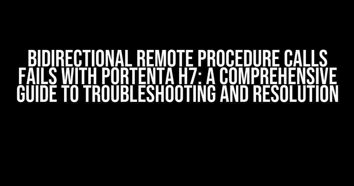 Bidirectional Remote Procedure Calls Fails with Portenta H7: A Comprehensive Guide to Troubleshooting and Resolution