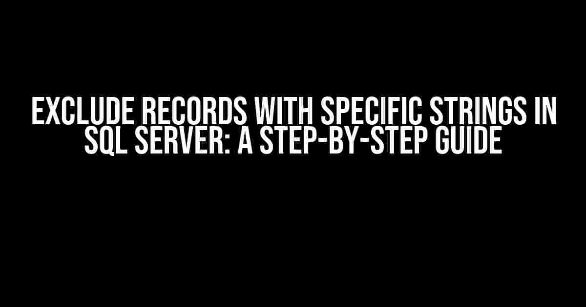 Exclude Records with Specific Strings in SQL Server: A Step-by-Step Guide