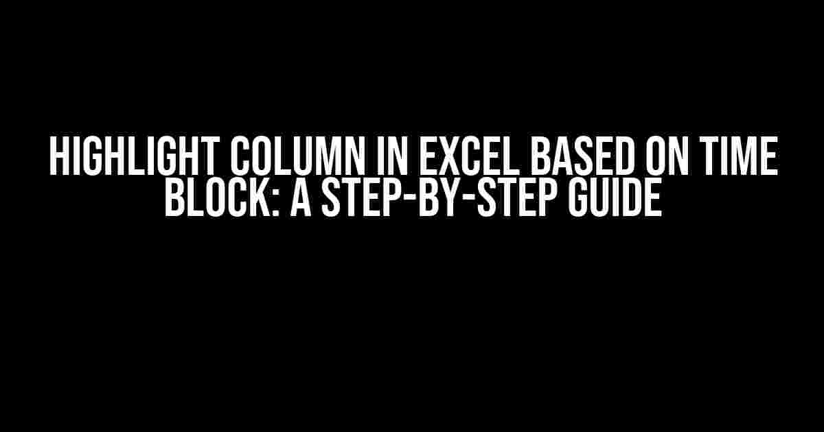 Highlight Column in Excel Based on Time Block: A Step-by-Step Guide