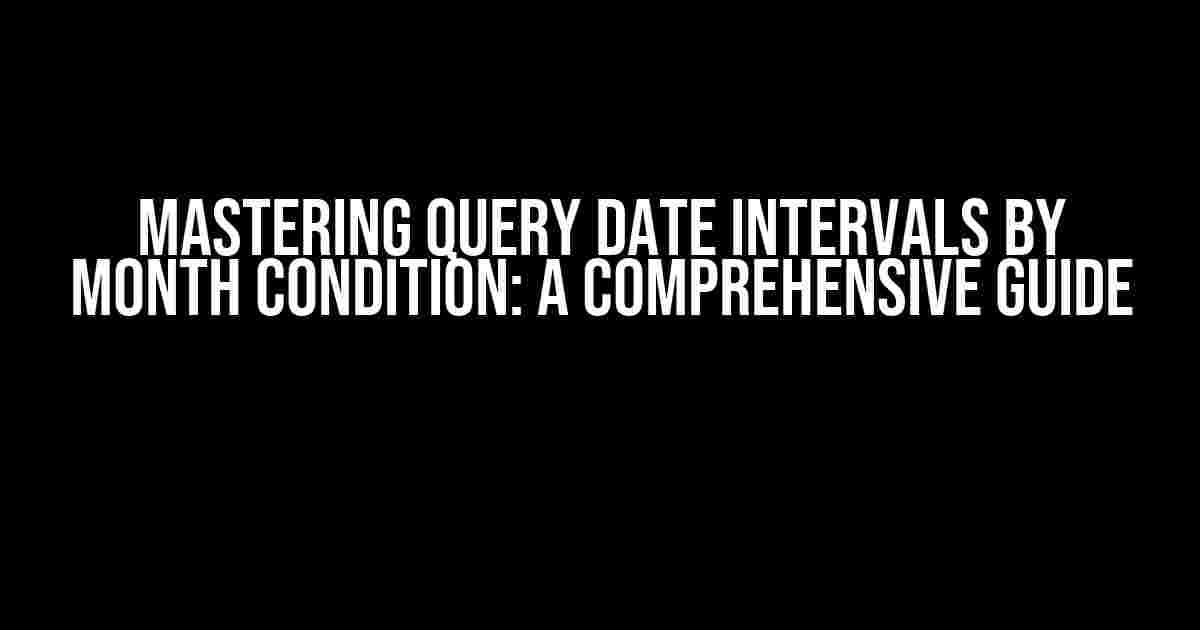 Mastering Query Date Intervals by Month Condition: A Comprehensive Guide