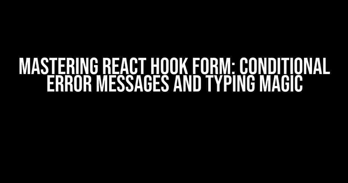 Mastering React Hook Form: Conditional Error Messages and Typing Magic