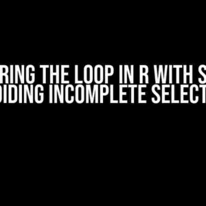 Mastering the Loop in R with Subset: Avoiding Incomplete Selection