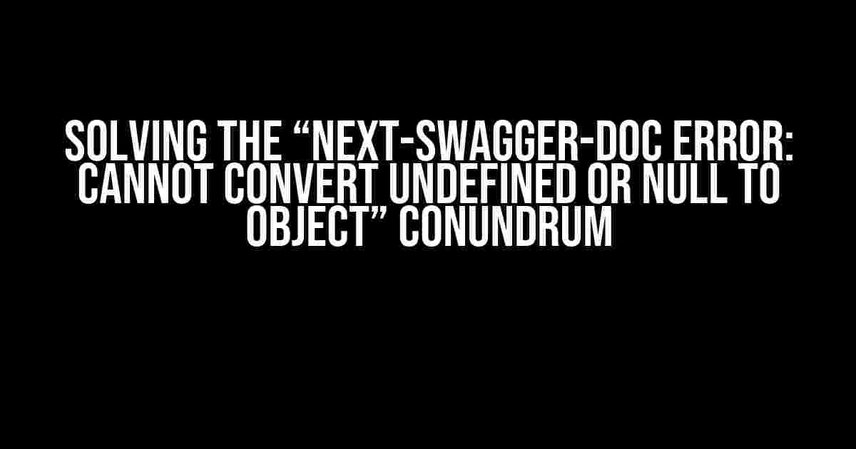 Solving the “Next-Swagger-Doc Error: Cannot convert undefined or null to object” Conundrum