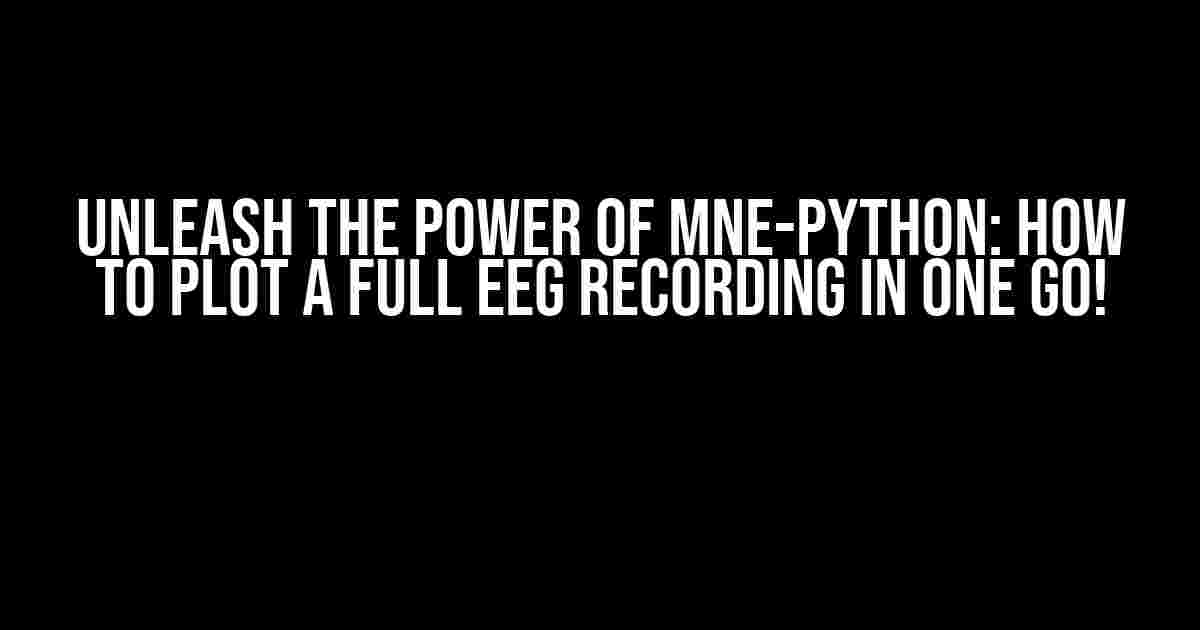 Unleash the Power of MNE-Python: How to Plot a Full EEG Recording in One Go!